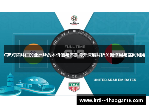 C罗对阵拜仁的亚洲杯战术价值与体系博弈深度解析关键作用与空间利用